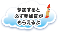 参加すると必ず参加賞がもらえるよ